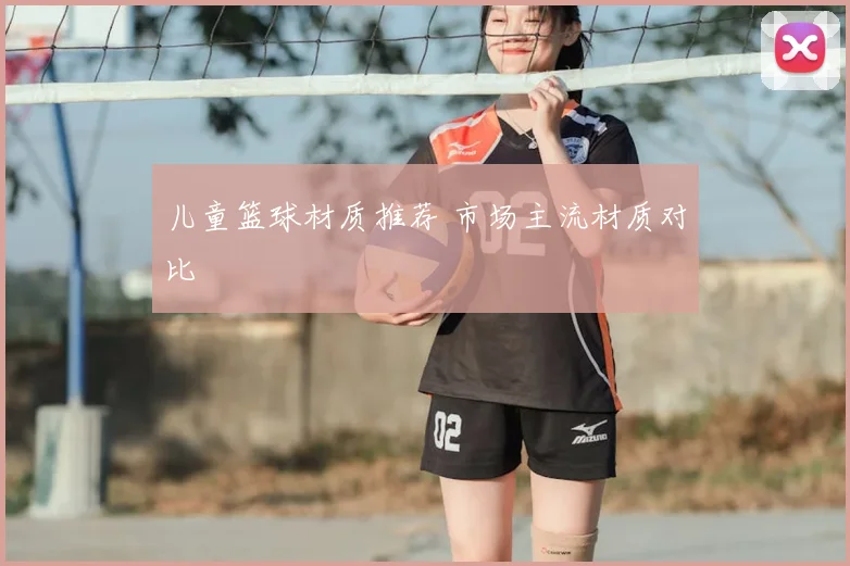 儿童篮球材质推荐 市场主流材质对比