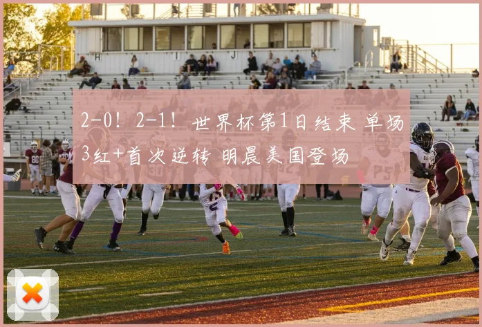 2-0！2-1！世界杯第1日结束 单场3红+首次逆转 明晨美国登场