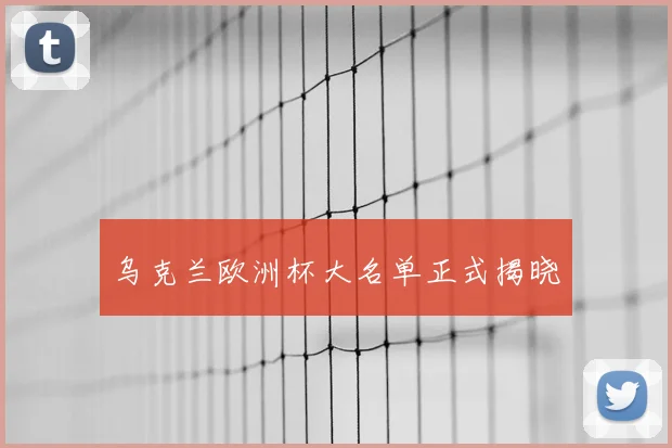 乌克兰欧洲杯大名单正式揭晓