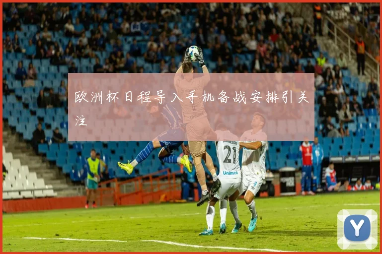 欧洲杯日程导入手机备战安排引关注