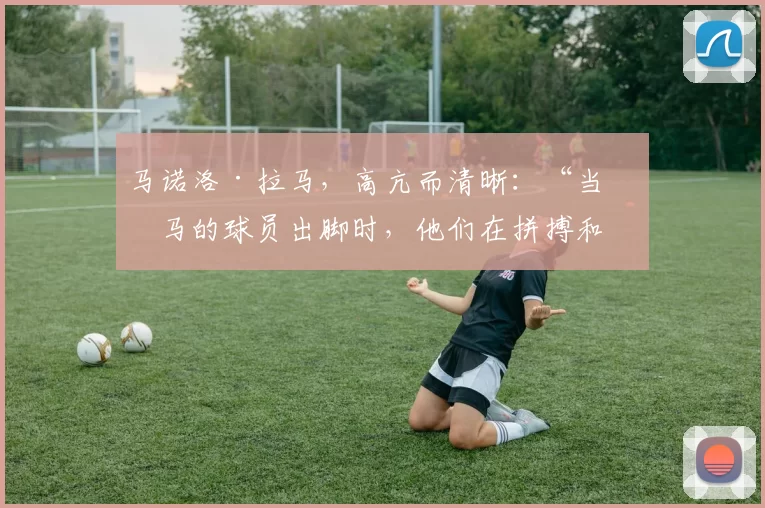 马诺洛·拉马，高亢而清晰：“当皇马的球员出脚时，他们在拼搏和奔跑…”