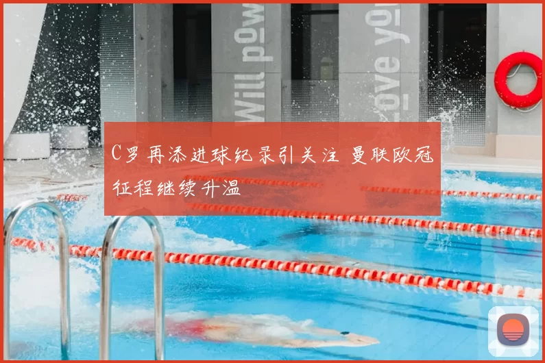 C罗再添进球纪录引关注 曼联欧冠征程继续升温