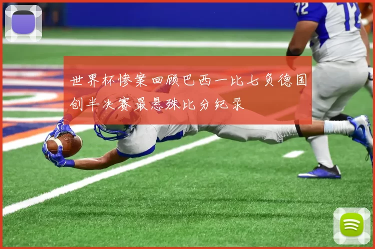 世界杯惨案回顾巴西一比七负德国创半决赛最悬殊比分纪录